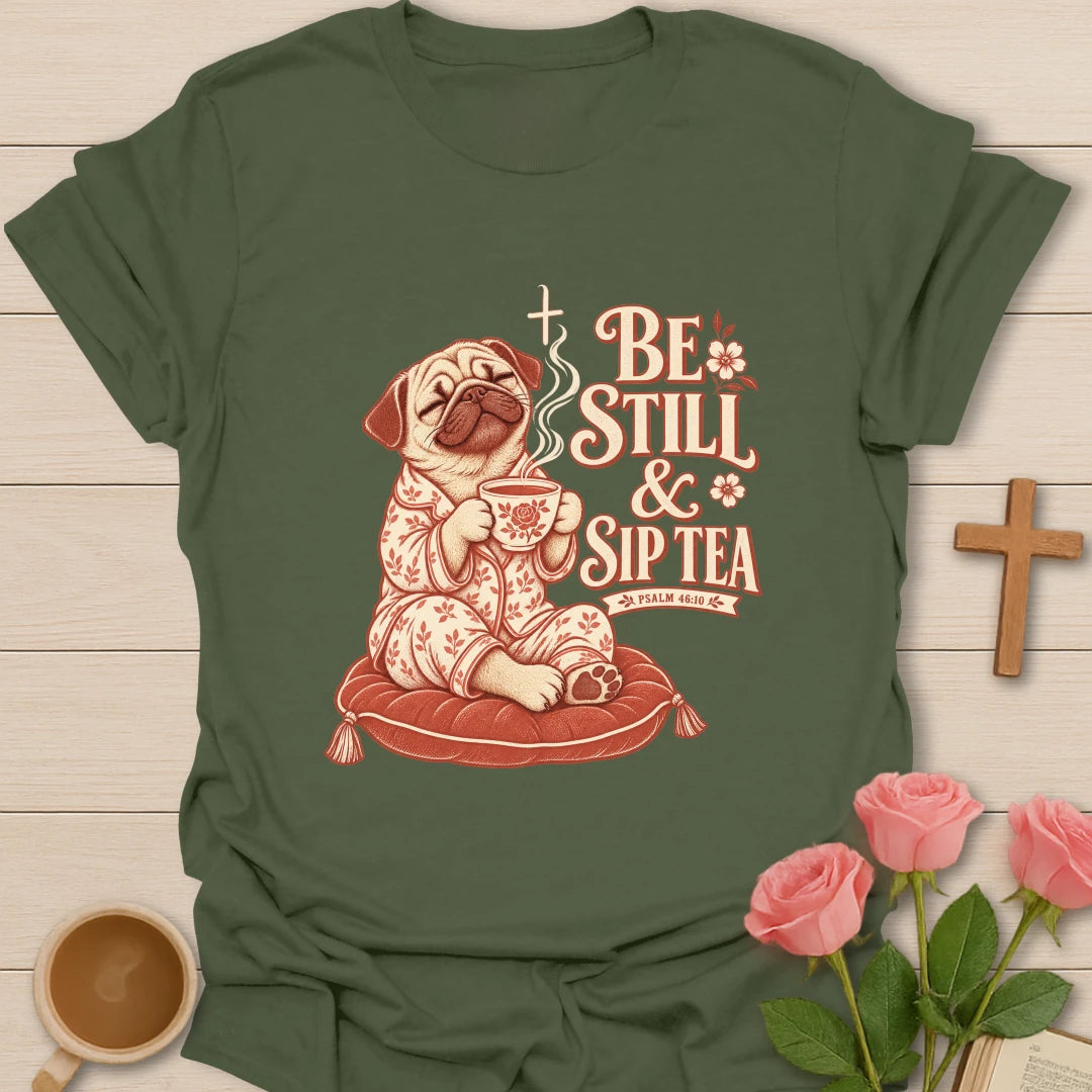 Be Still And Sip Tea pug shirt with cute pug, teacup, and faith-inspired lettering. - Military Green