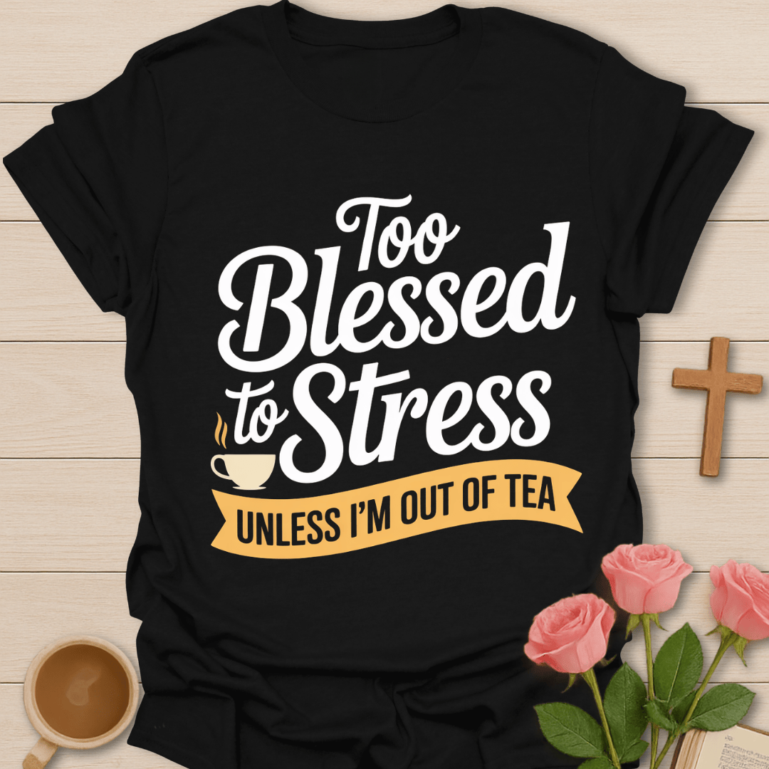 Blessed Not Stressed Tea T-Shirt T-Shirt