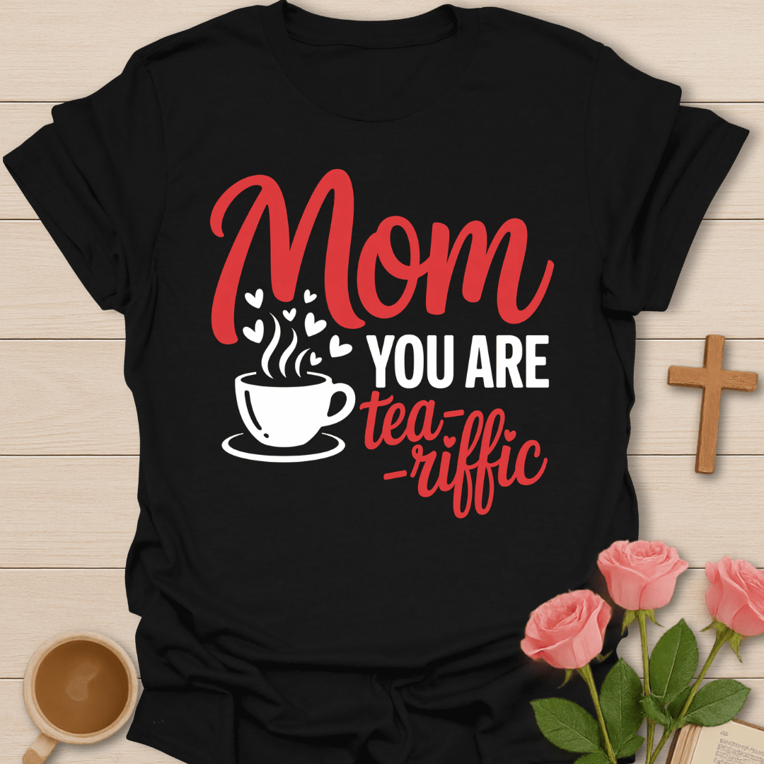 Mom You Are Tea-riffic T-Shirt T-Shirt
