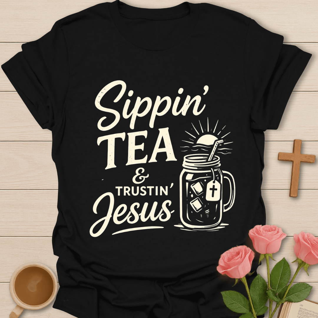 Sippin Tea & Trustin Jesus T-Shirt T-Shirt