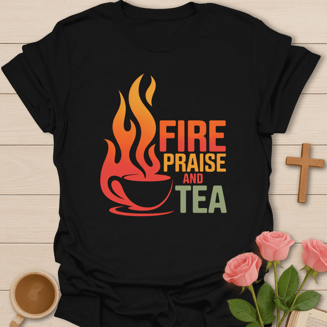Fire Praise Tea Christian T-Shirt T-Shirt