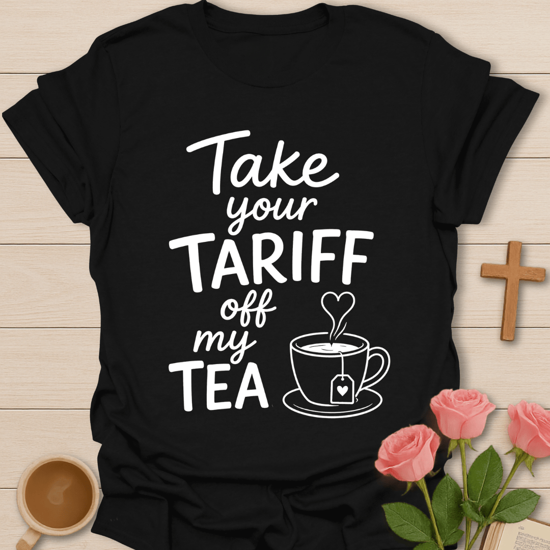 Take Your Tariff Off Tea T-Shirt T-Shirt