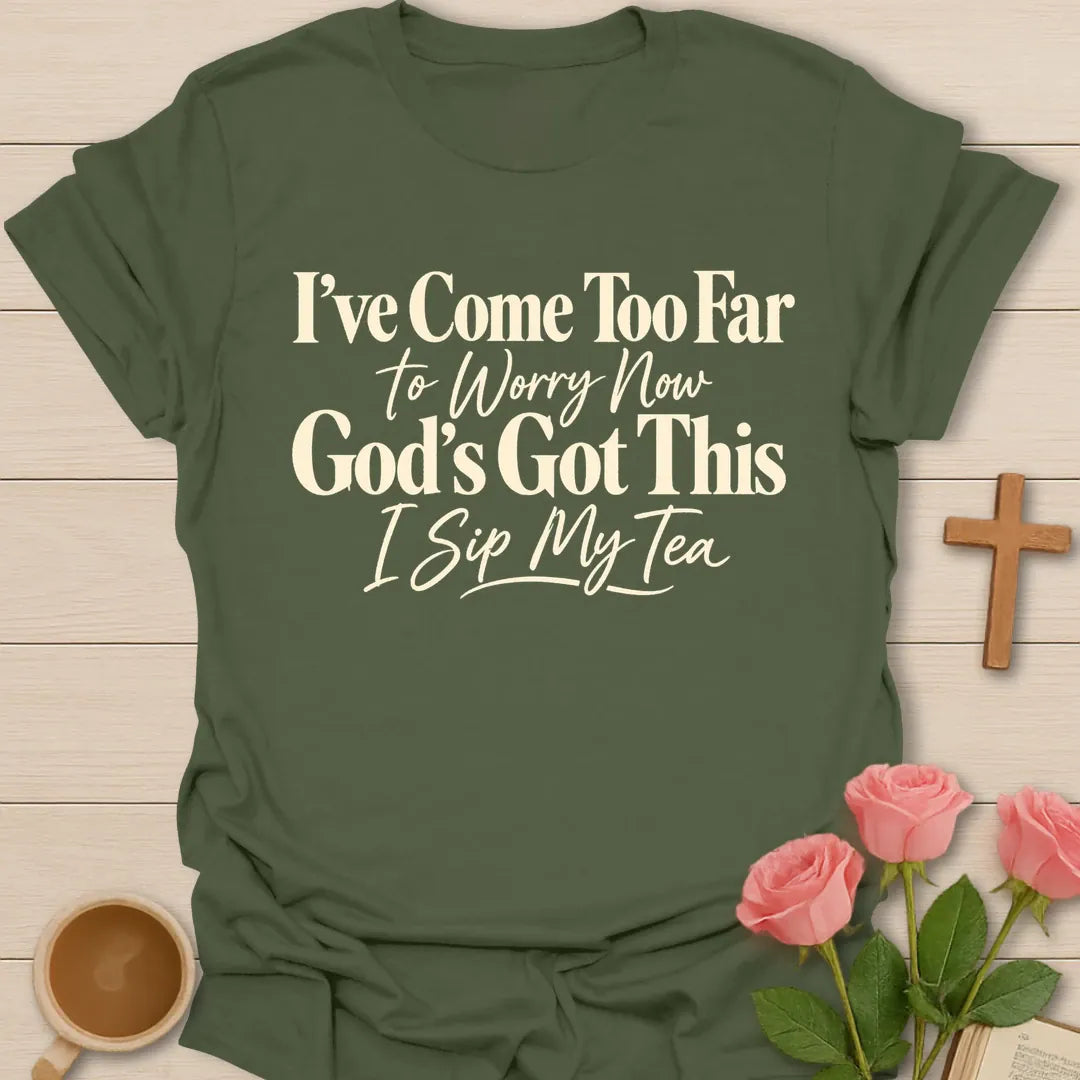 I've Come Too Far To Worry Now, God's Got This, I Sip My Tea Christian t-shirt in bold and script lettering - Military Green