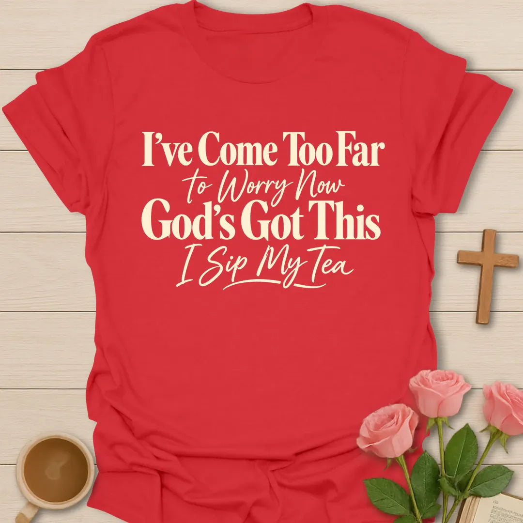I've Come Too Far To Worry Now, God's Got This, I Sip My Tea Christian t-shirt in bold and script lettering - Red