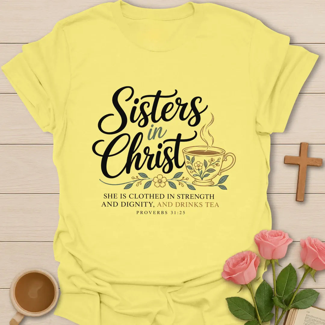 Sisters In Christ t-shirt with script lettering, a floral teacup and Proverbs 31:25 She Is Clothed In Strength And Dignity, And Drinks Tea - Cornsilk