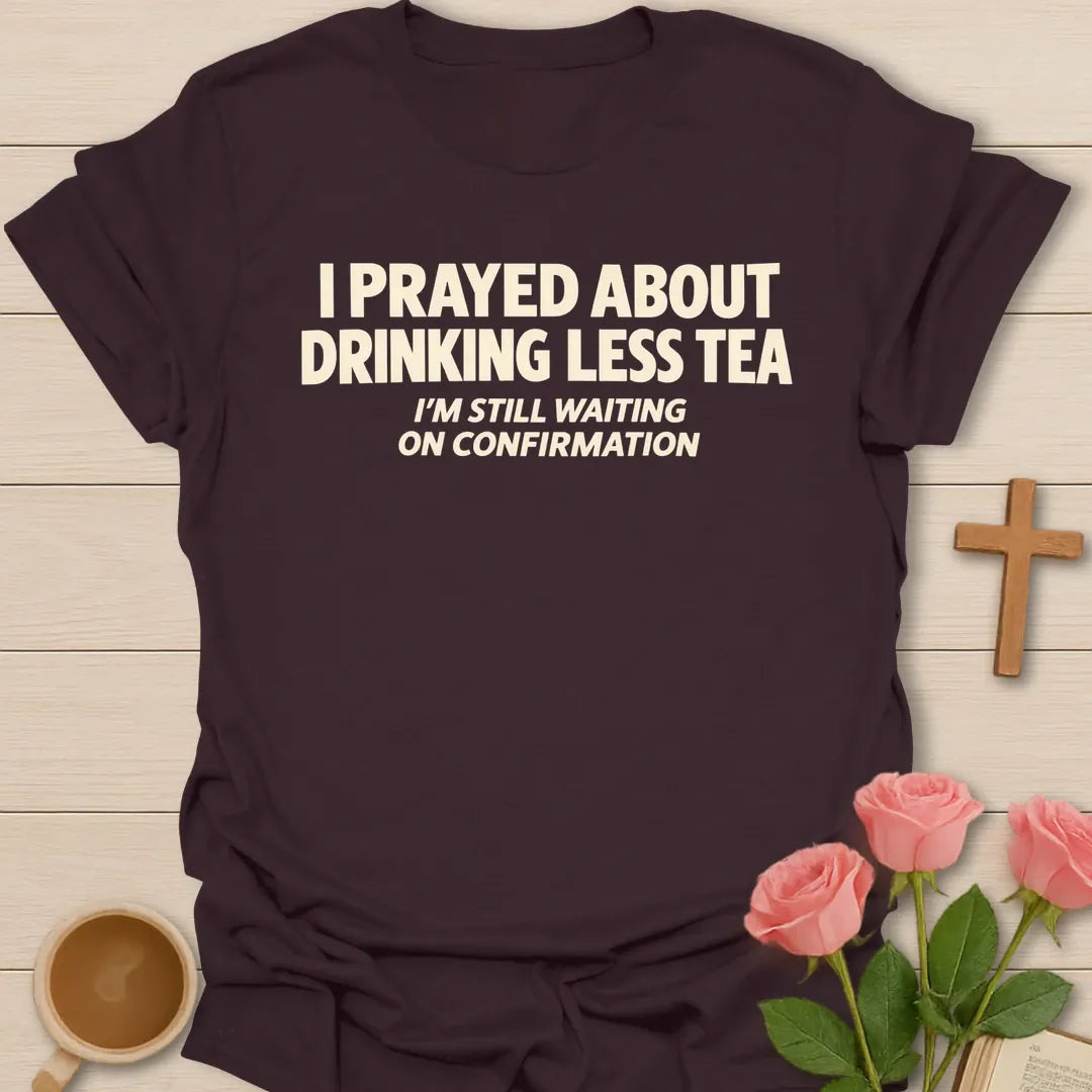 I Prayed About Drinking Less Tea, I'm Still Waiting On Confirmation funny Christian t-shirt in bold block lettering - Dark Chocolate