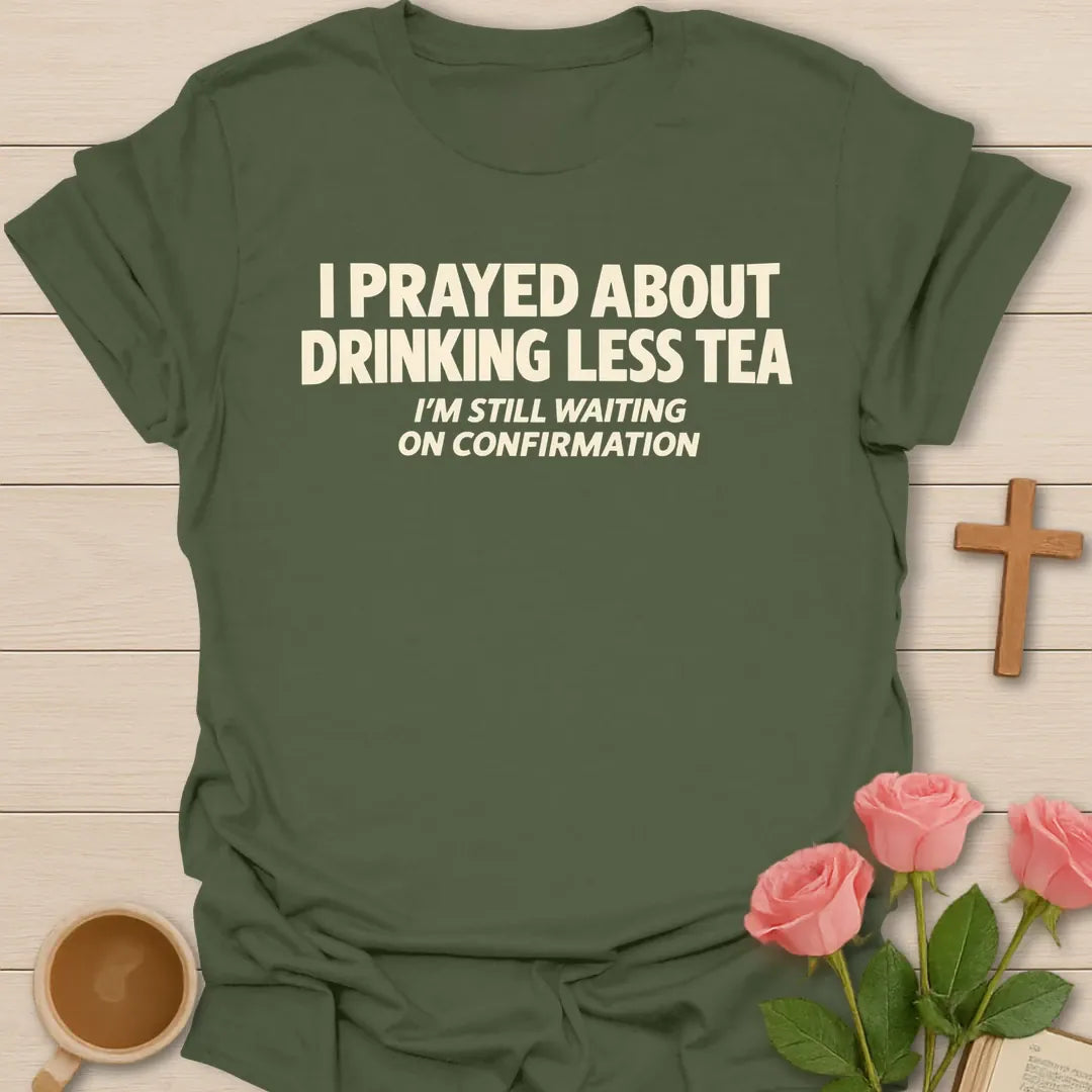 I Prayed About Drinking Less Tea, I'm Still Waiting On Confirmation funny Christian t-shirt in bold block lettering - Military Green