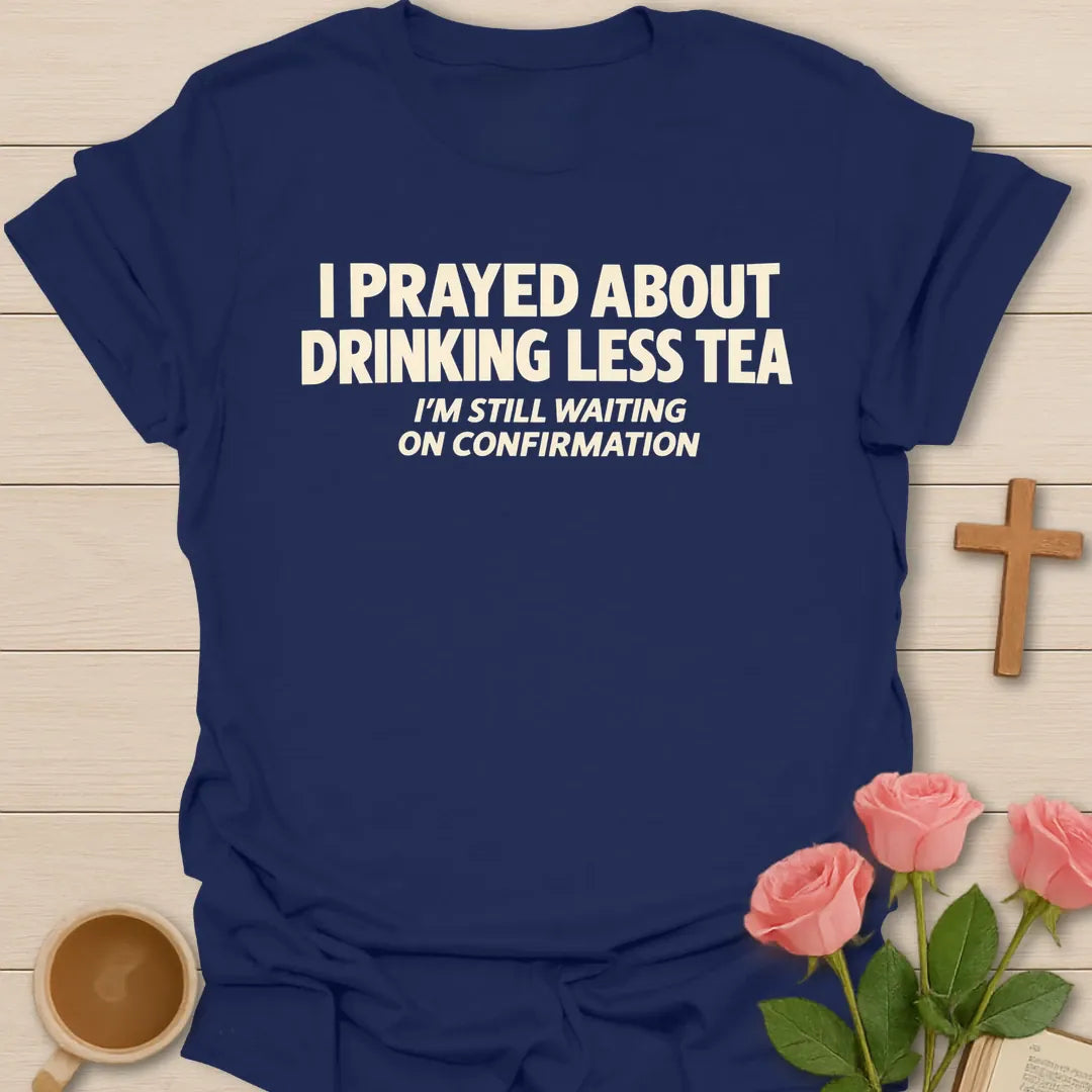 I Prayed About Drinking Less Tea, I'm Still Waiting On Confirmation funny Christian t-shirt in bold block lettering - Navy
