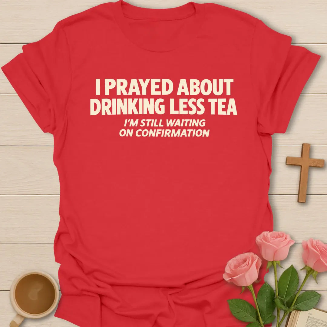 I Prayed About Drinking Less Tea, I'm Still Waiting On Confirmation funny Christian t-shirt in bold block lettering - Red