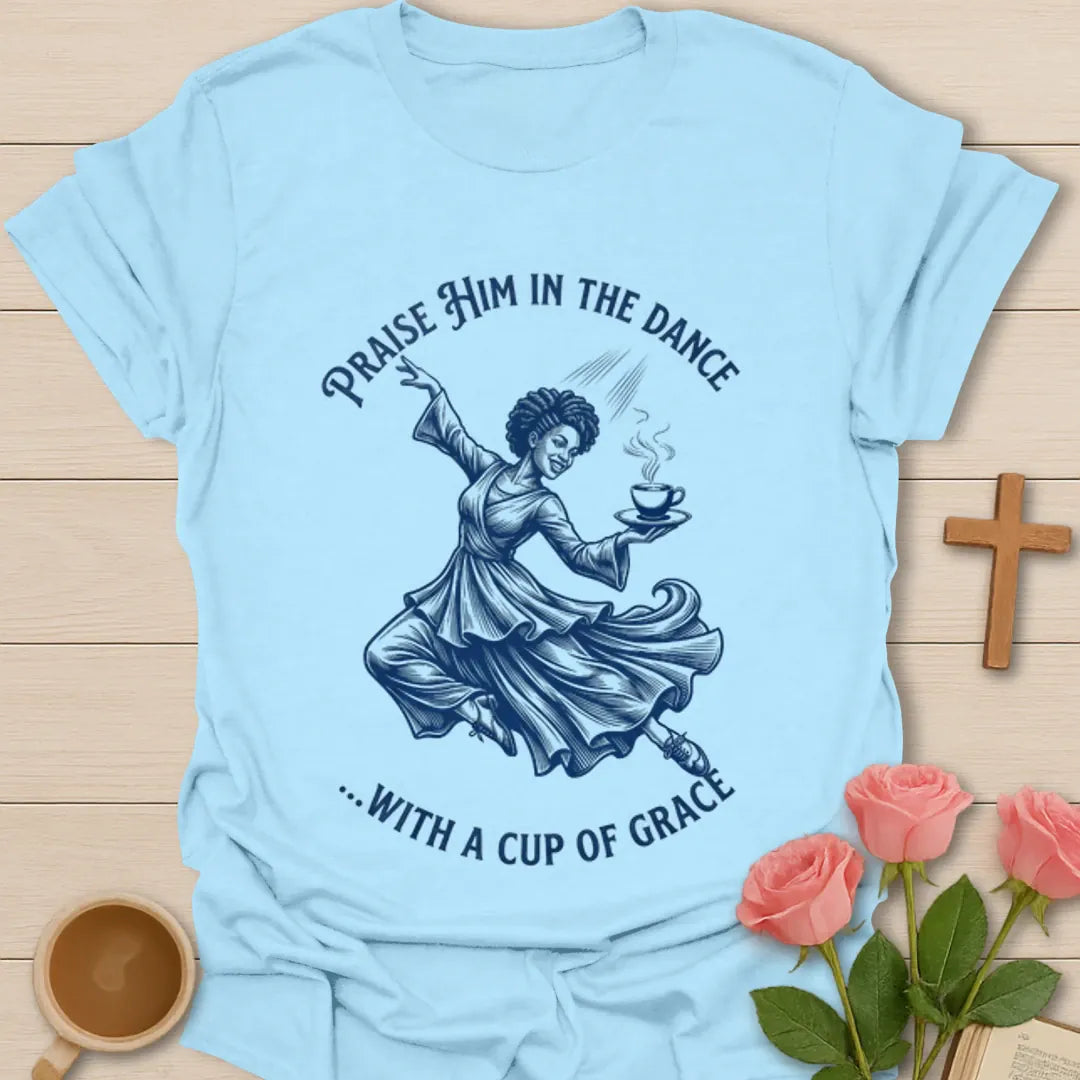 Praise Him In The Dance shirt with dancing woman holding a cup of tea and blue vintage artwork. - Light Blue