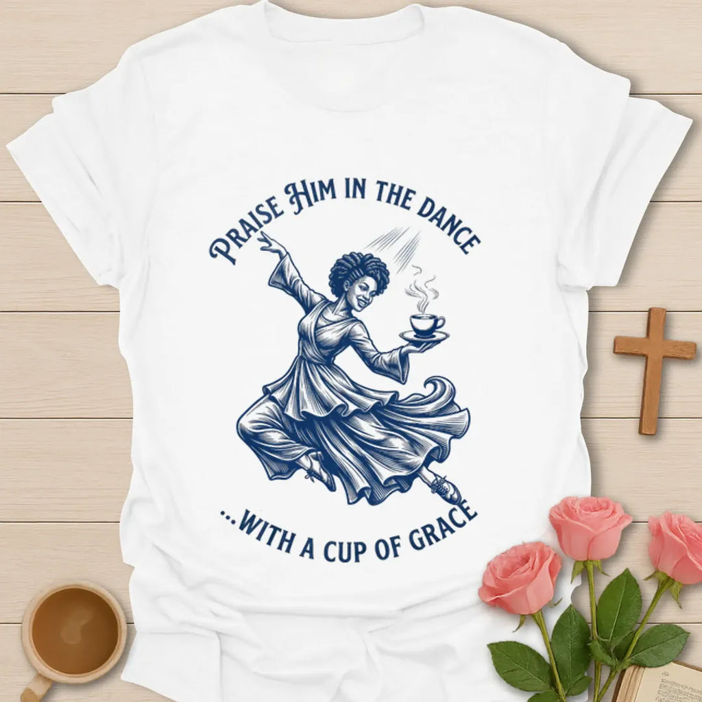 Praise Him In The Dance shirt with dancing woman holding a cup of tea and blue vintage artwork. - White