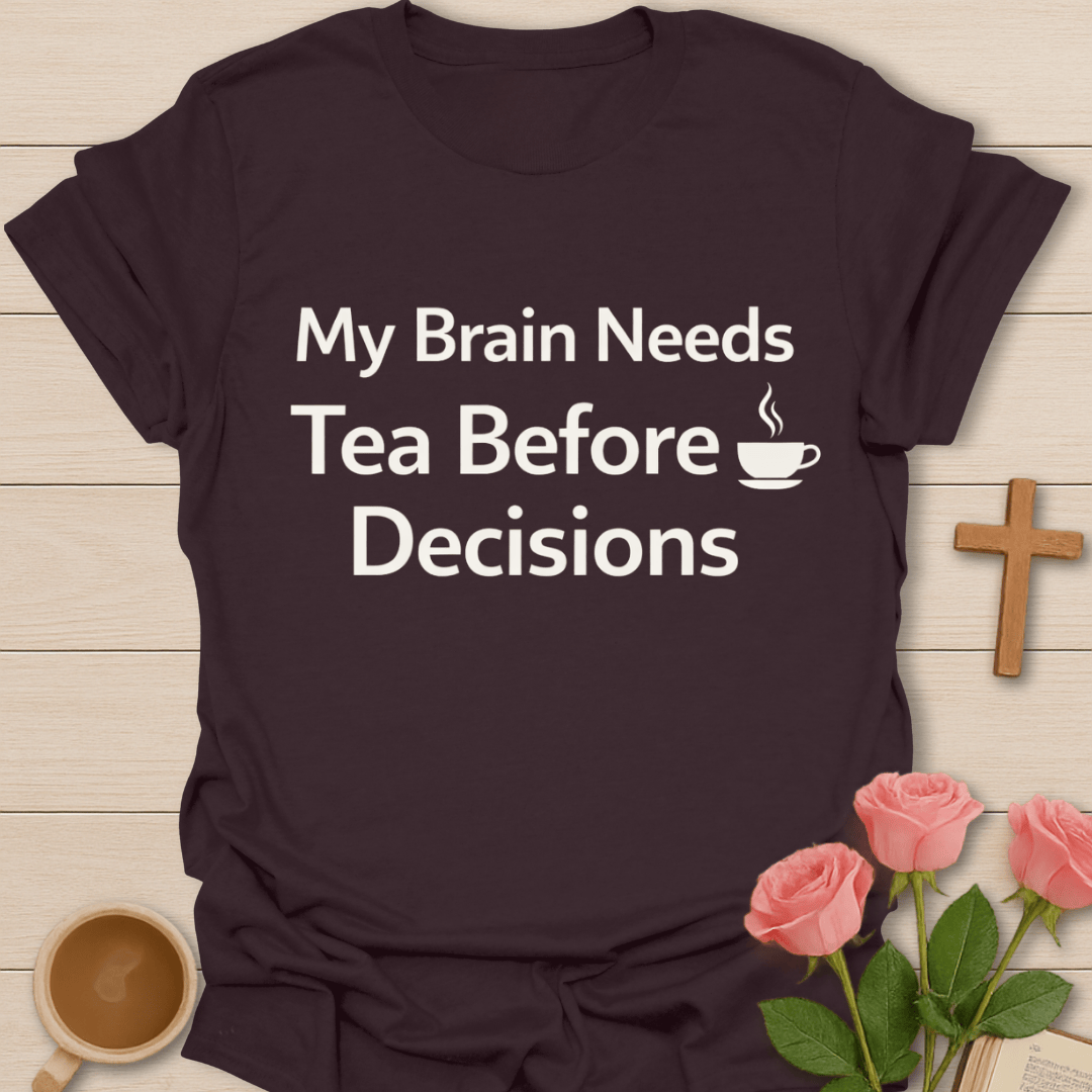 Tea Before Decisions T-Shirt T-Shirt