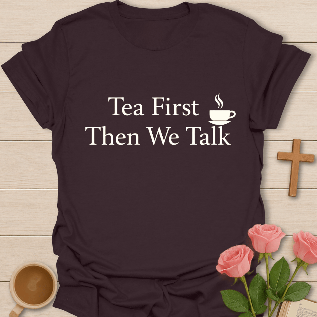Tea First Then Talk T-Shirt T-Shirt