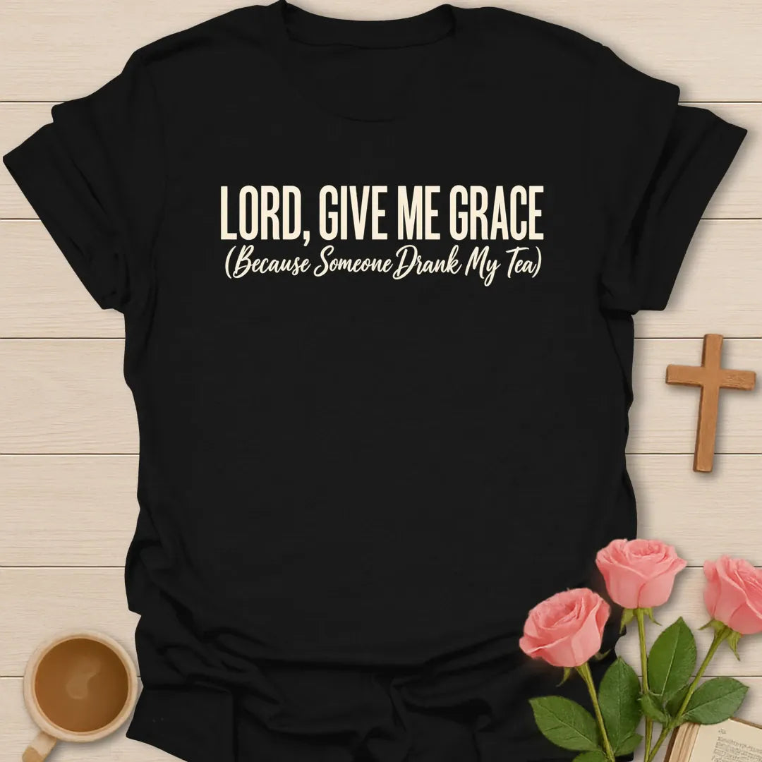 Lord, Give Me Grace (Because Someone Drank My Tea) t-shirt with bold cream lettering and a script subtitle - Black