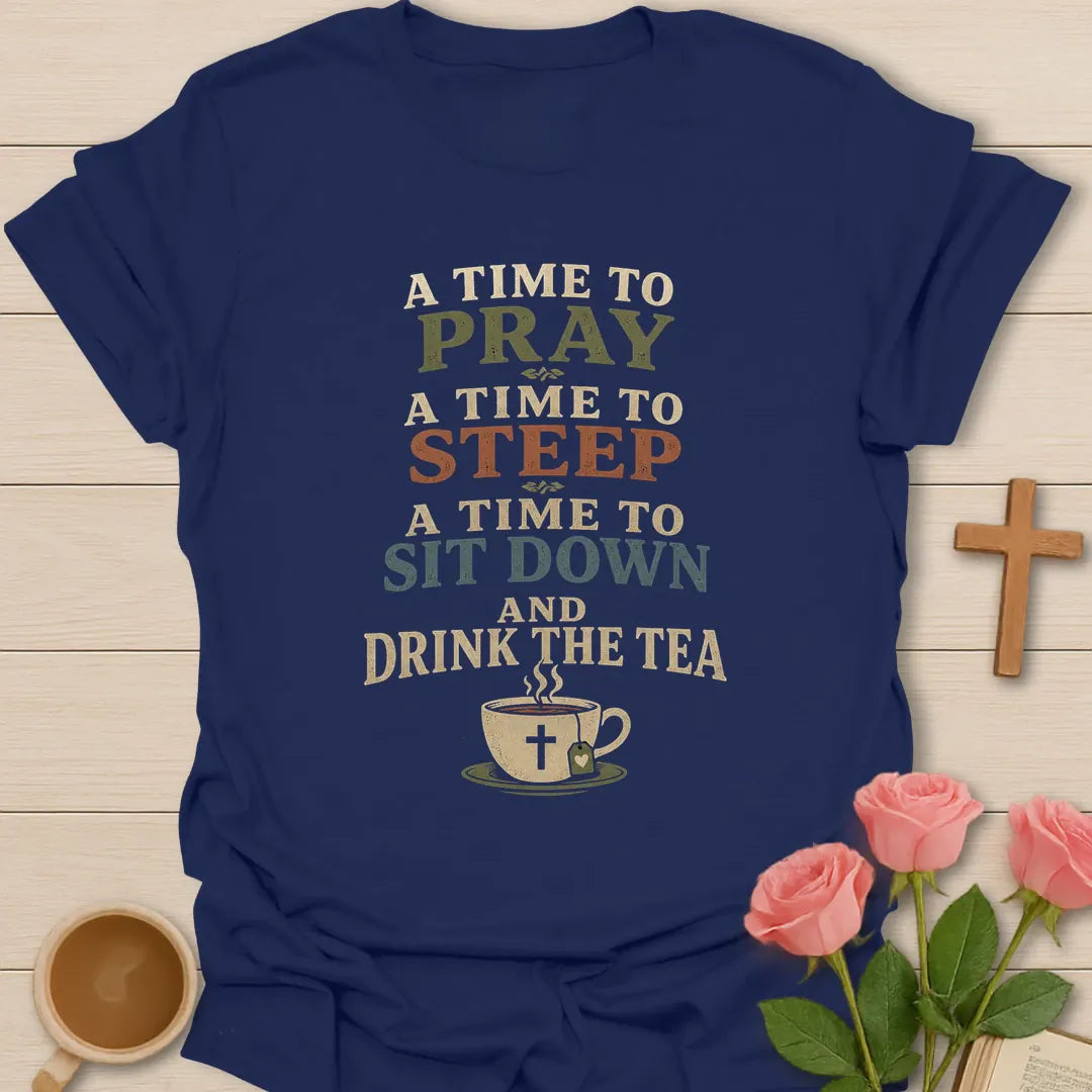 A Time To Pray A Time To Steep A Time To Sit Down And Drink The Tea shirt - Navy