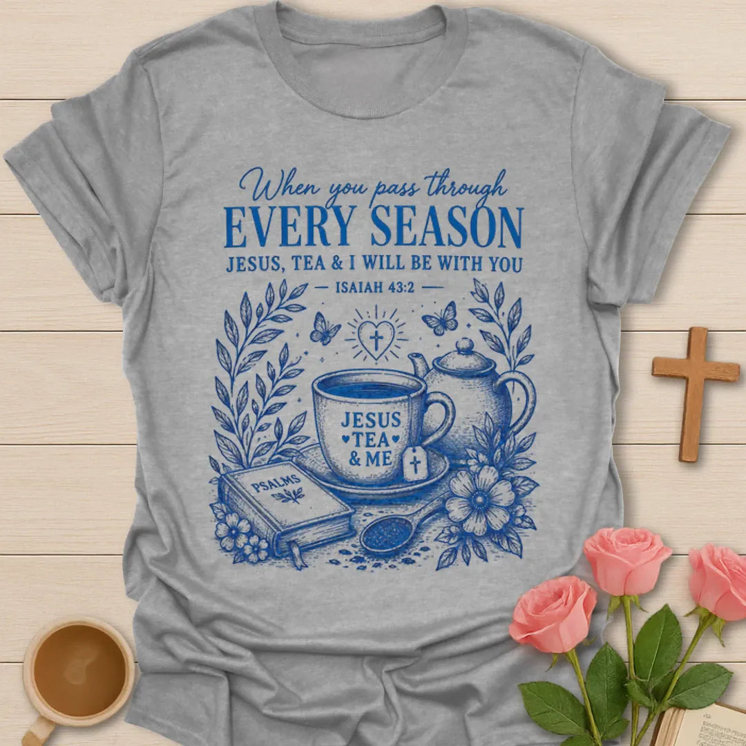 Every Season Jesus Tea and Me shirt with teacup, teapot, Psalms book, flowers, and Isaiah 43:2 text. - Sport Grey