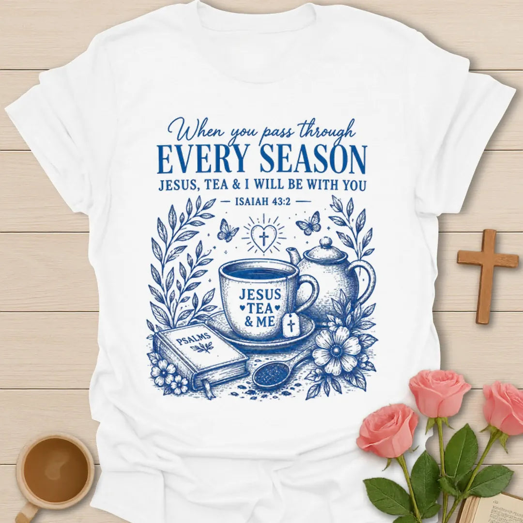 Every Season Jesus Tea and Me shirt with teacup, teapot, Psalms book, flowers, and Isaiah 43:2 text. - White
