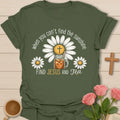 When You Cant Find The Sunshine Find Jesus And Tea shirt with cheerful faith lettering - Military Green