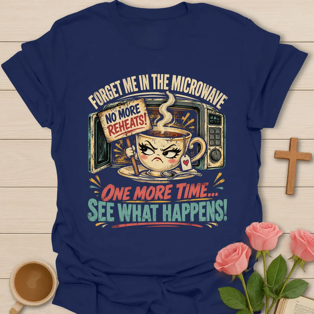 Forget Me In The Microwave One More Time, See What Happens funny Christian t-shirt with a grumpy teacup holding a no more reheats sign - Navy