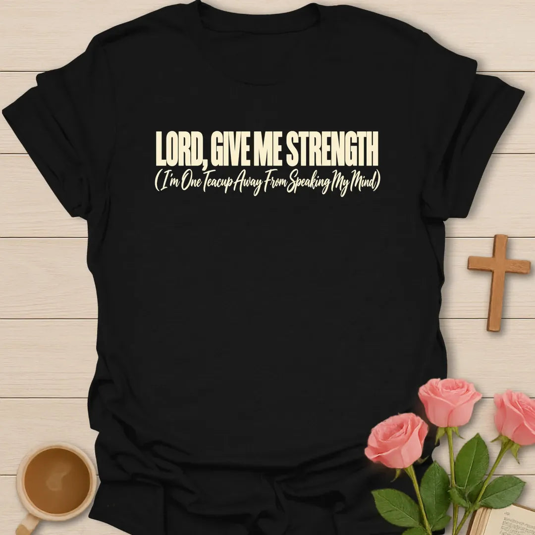 Lord, Give Me Strength (I'm One Teacup Away From Speaking My Mind) t-shirt with bold cream lettering and a script subtitle - Black