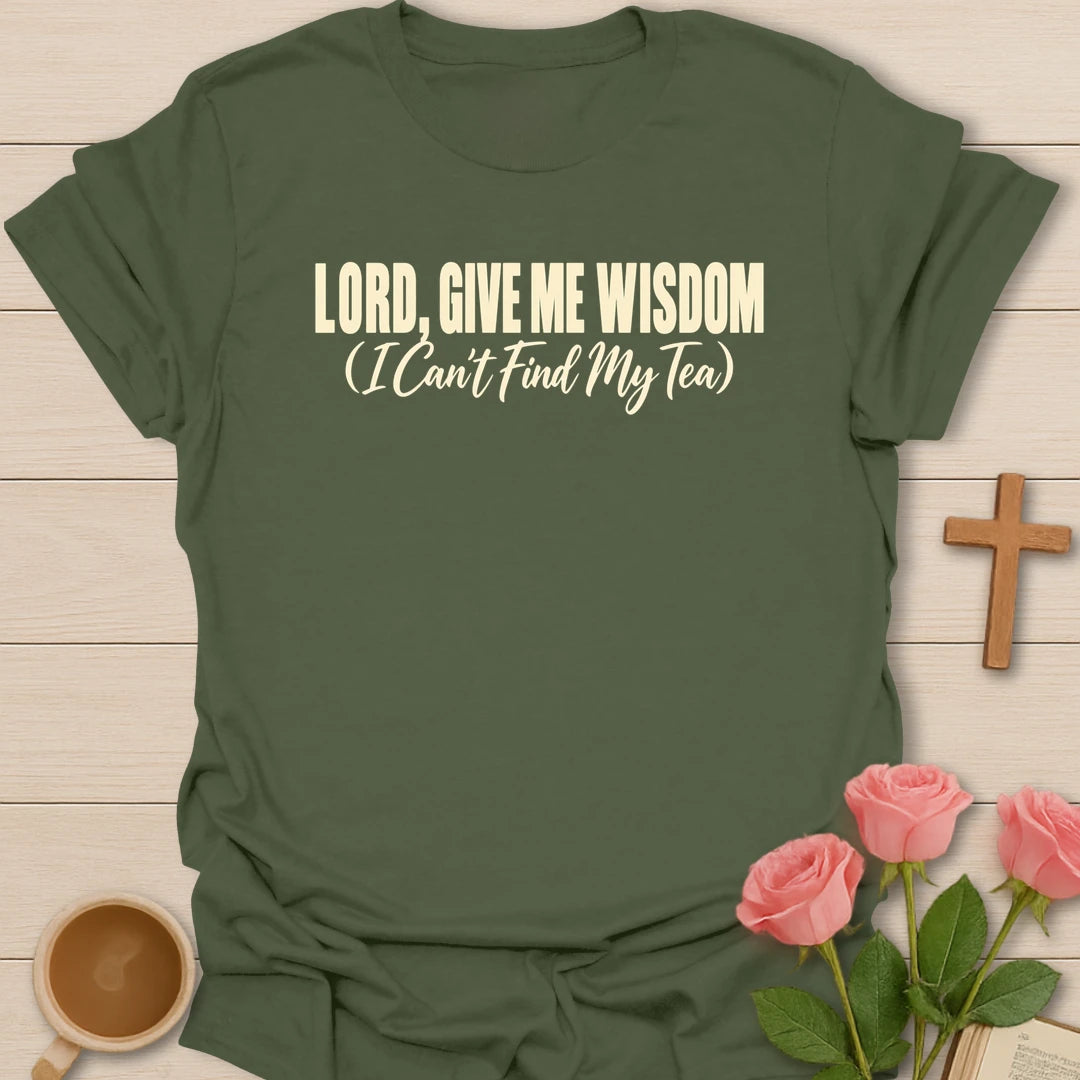 Lord, Give Me Wisdom (I Can't Find My Tea) t-shirt with bold cream lettering and a script subtitle - Military Green
