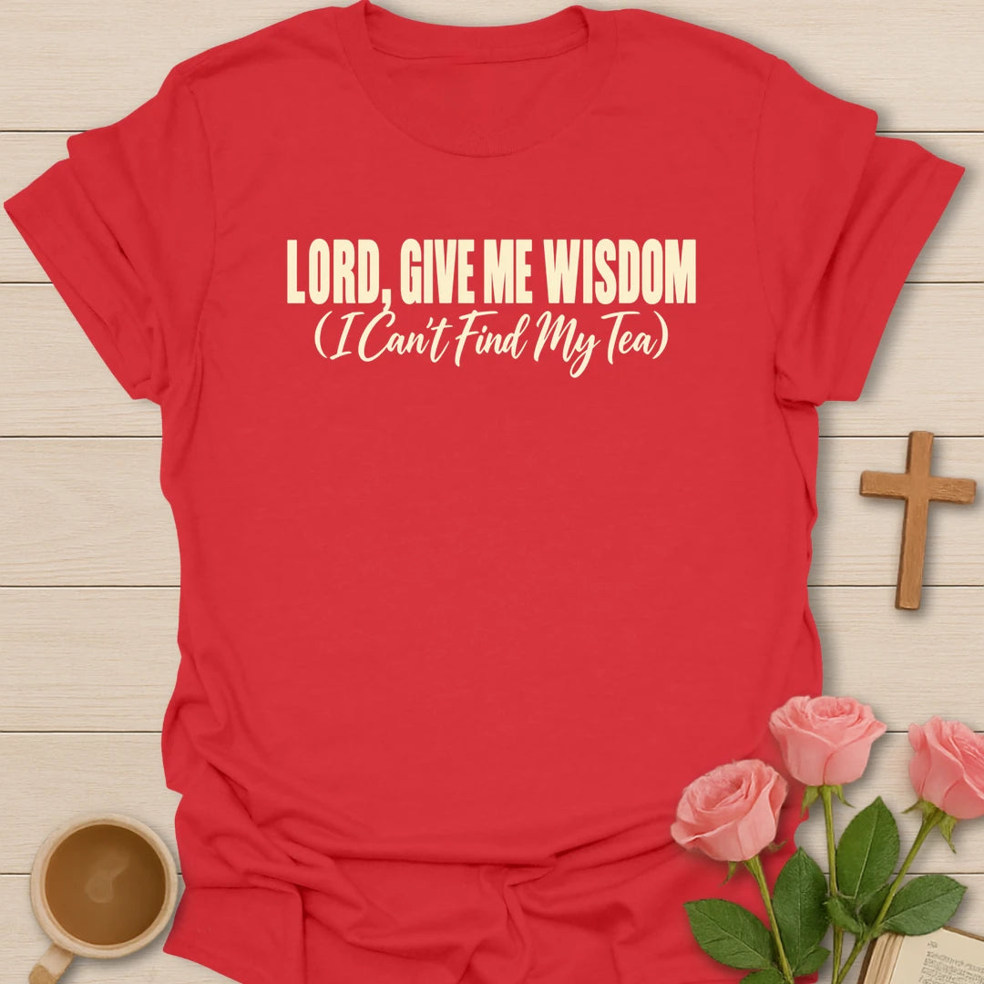Lord, Give Me Wisdom (I Can't Find My Tea) t-shirt with bold cream lettering and a script subtitle - Red