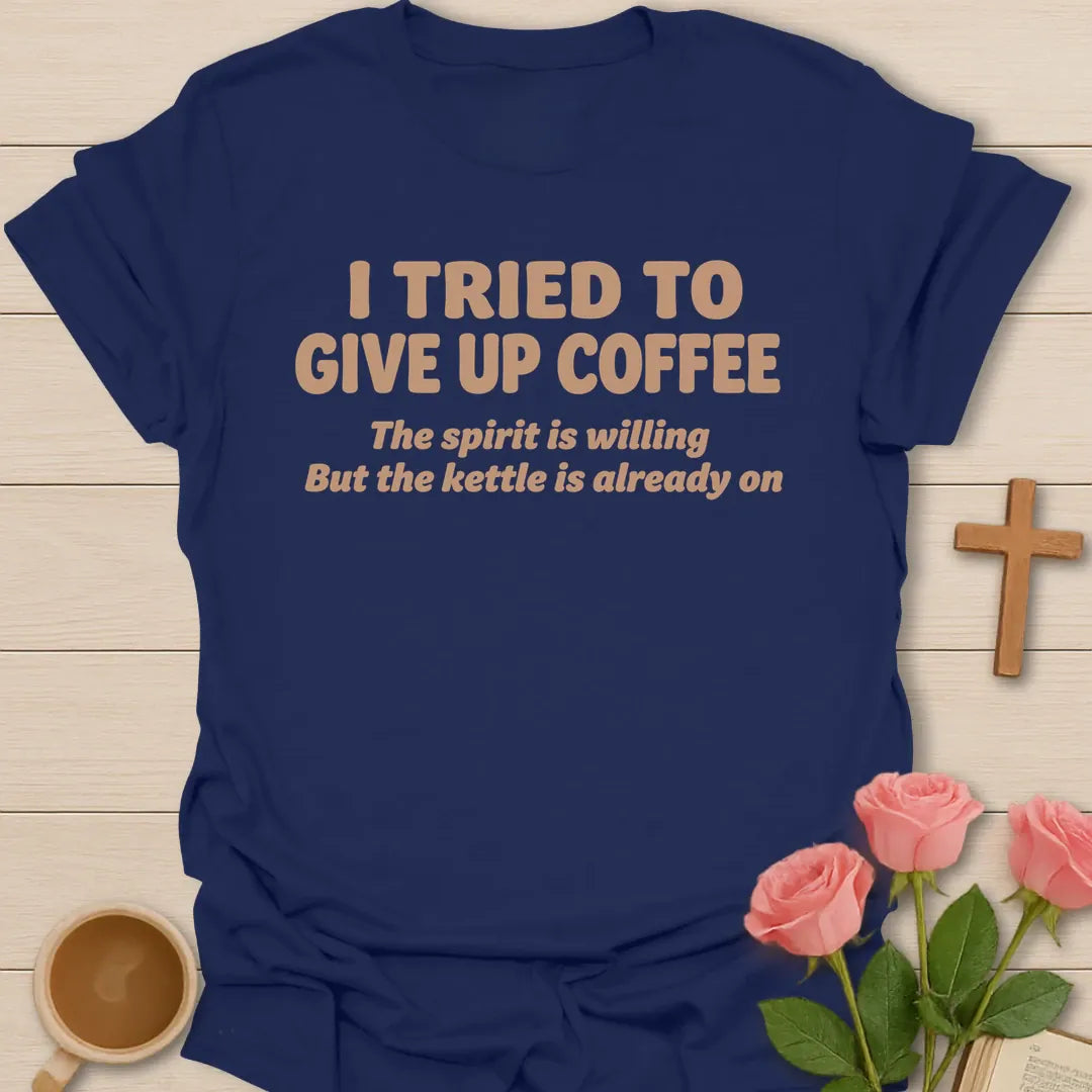 I Tried To Give Up Coffee, The Spirit Is Willing But The Kettle Is Already On funny Christian t-shirt in bold lettering - Navy