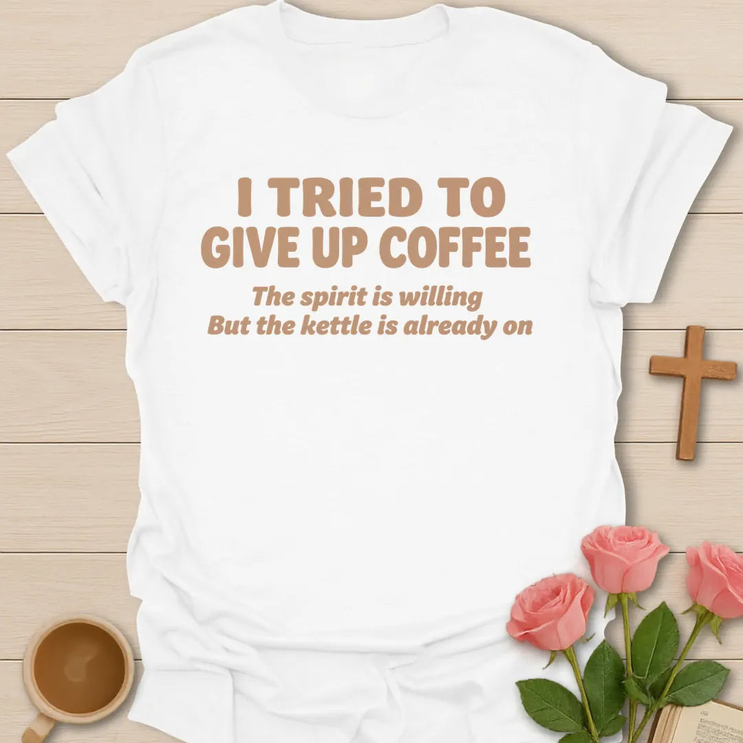 I Tried To Give Up Coffee, The Spirit Is Willing But The Kettle Is Already On funny Christian t-shirt in bold lettering - White