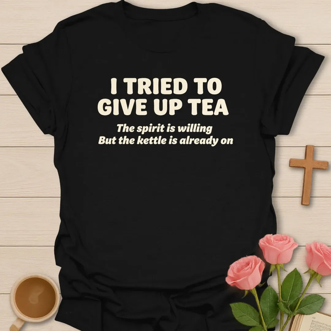 I Tried To Give Up Tea, The Spirit Is Willing But The Kettle Is Already On funny Christian t-shirt in bold lettering - Black