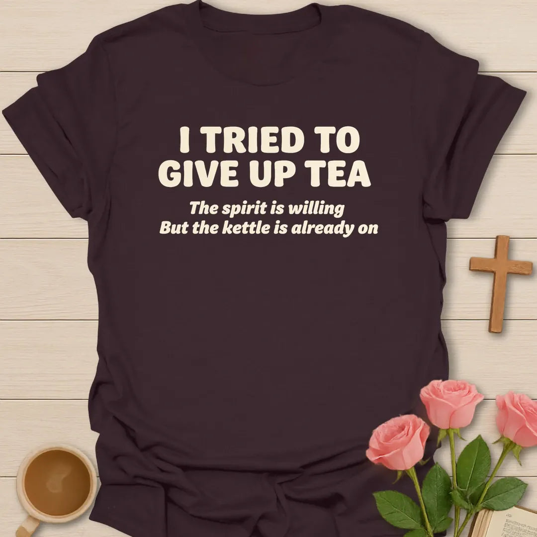 I Tried To Give Up Tea, The Spirit Is Willing But The Kettle Is Already On funny Christian t-shirt in bold lettering - Dark Chocolate
