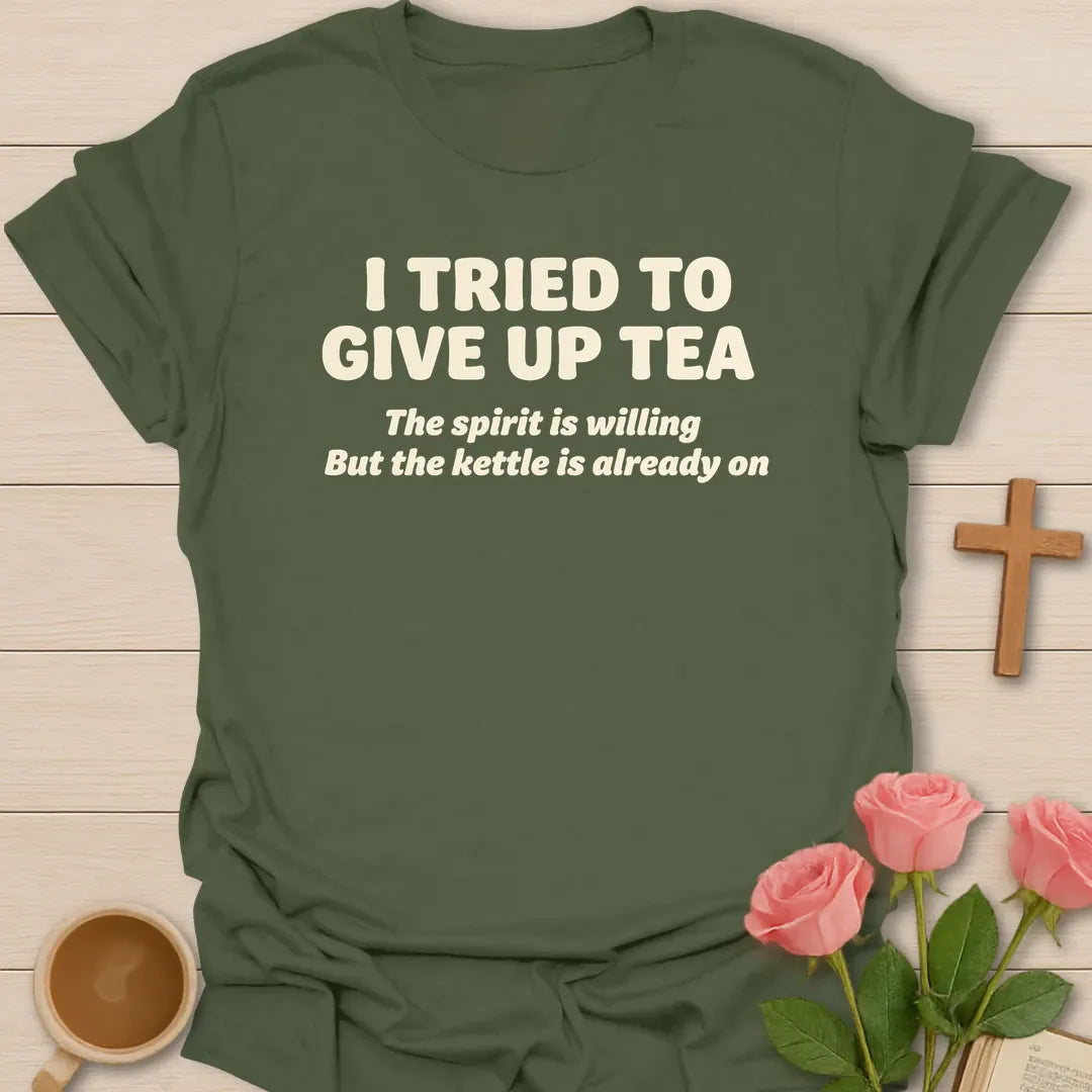 I Tried To Give Up Tea, The Spirit Is Willing But The Kettle Is Already On funny Christian t-shirt in bold lettering - Military Green
