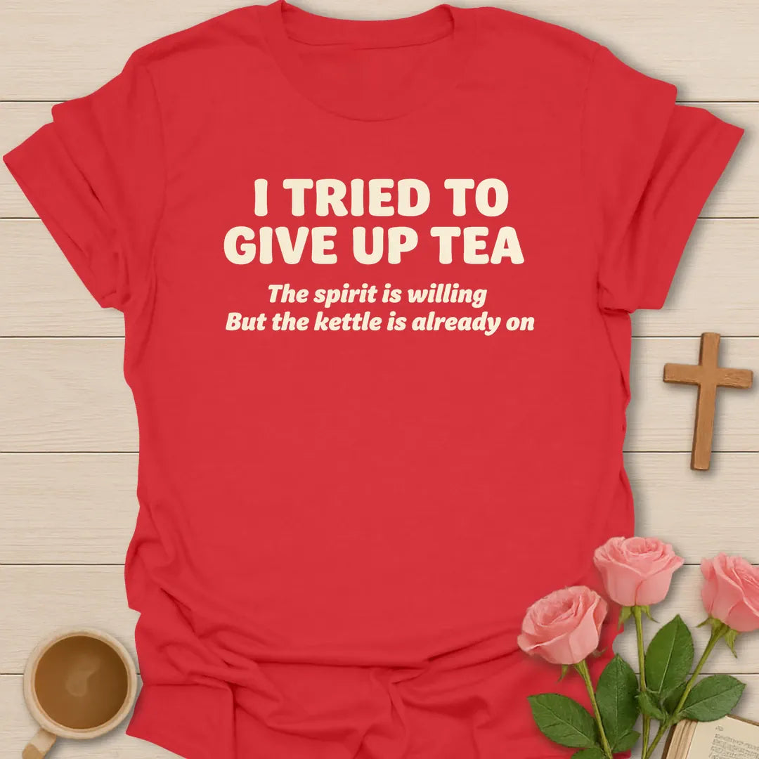 I Tried To Give Up Tea, The Spirit Is Willing But The Kettle Is Already On funny Christian t-shirt in bold lettering - Red