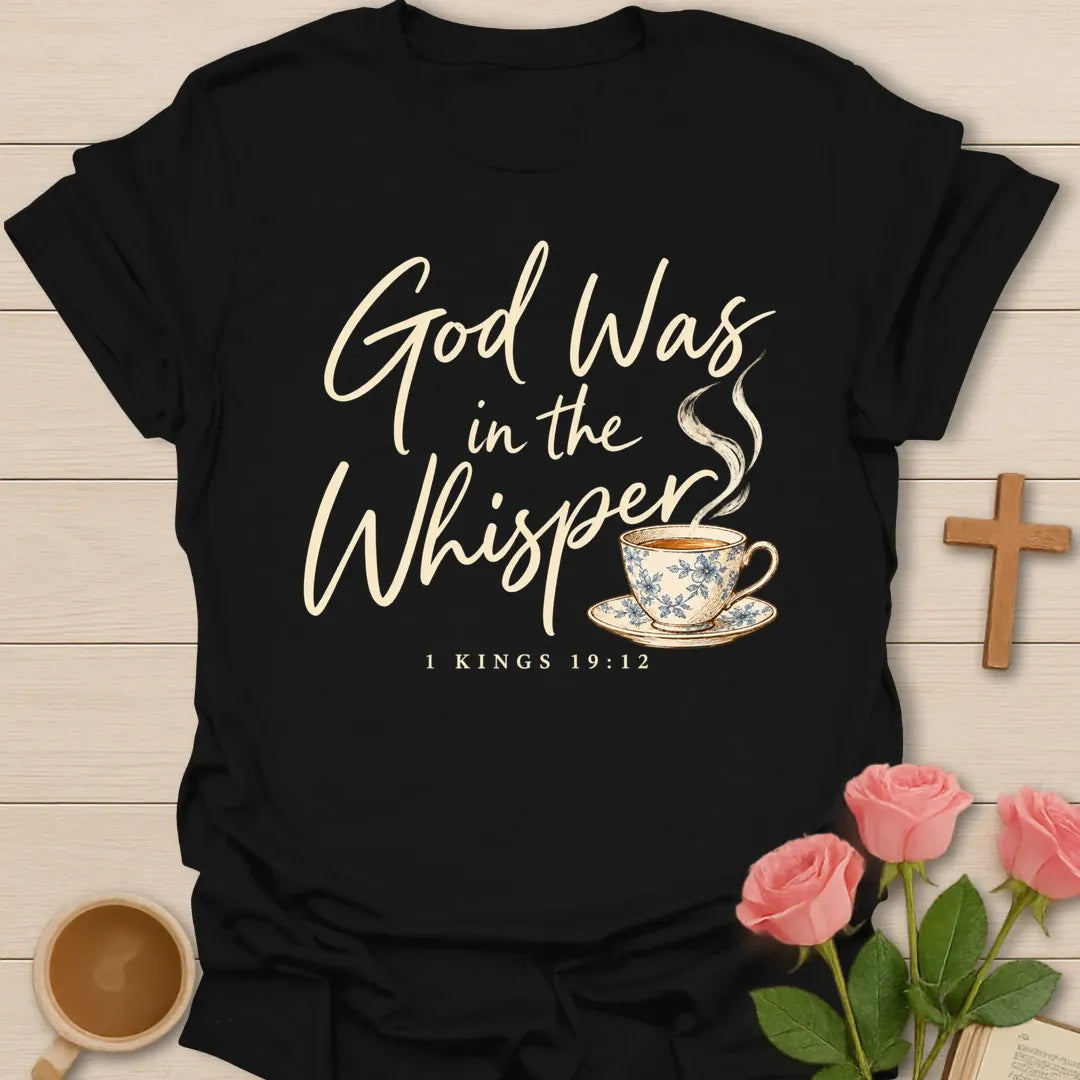 God Was in the Whisper script Christian t-shirt with a steaming blue china teacup and 1 Kings 19:12 - Black