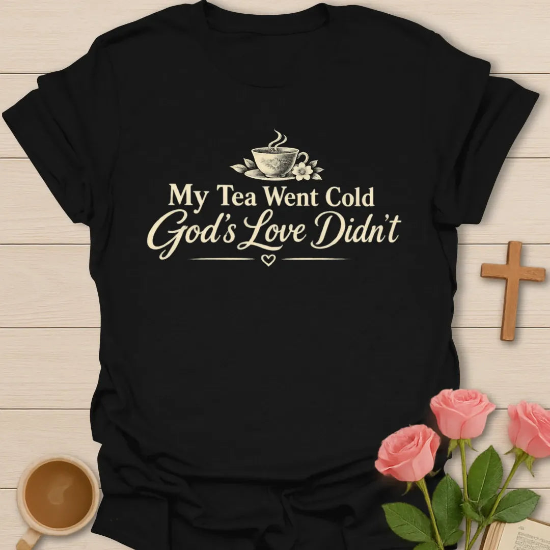 My Tea Went Cold God's Love Didn't Christian tea shirt with steaming floral teacup and cream script lettering - Black