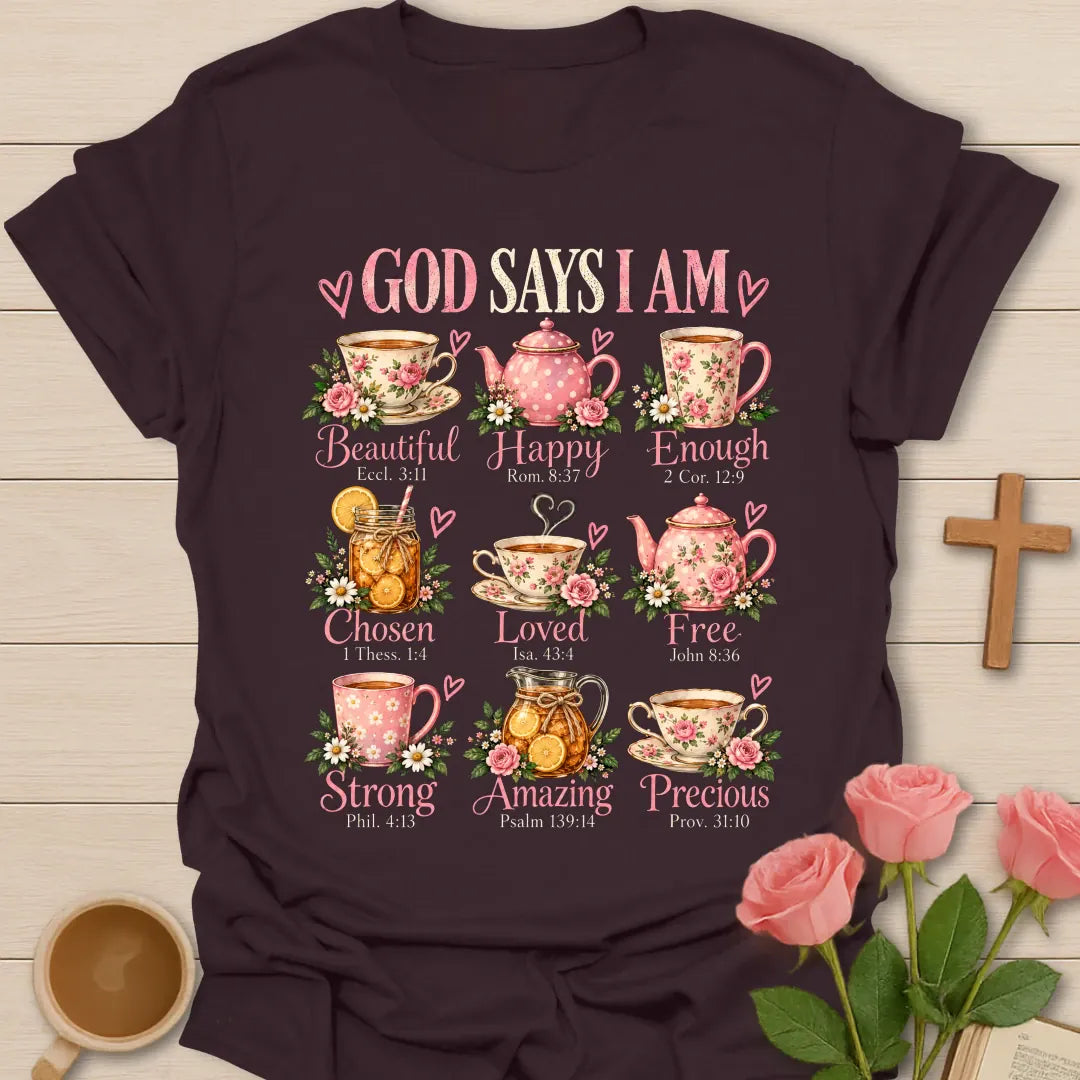 God Says I Am t-shirt with nine floral teacups and teapots labeled Beautiful, Happy, Enough, Chosen, Loved, Free, Strong, Amazing, and Precious with scripture references - Dark Chocolate