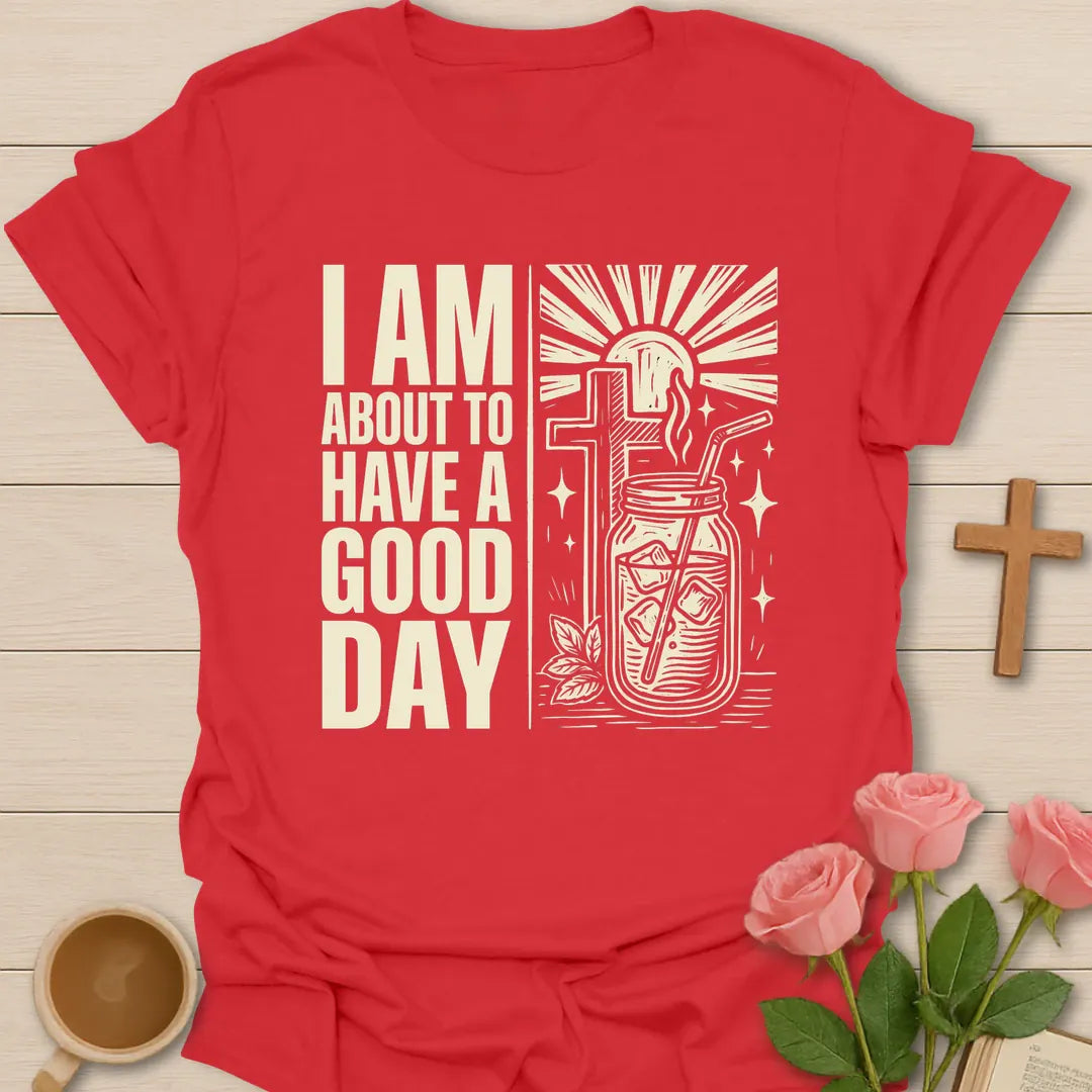 Good Day Faith T-Shirt KozzyCo Christian and tea lover design