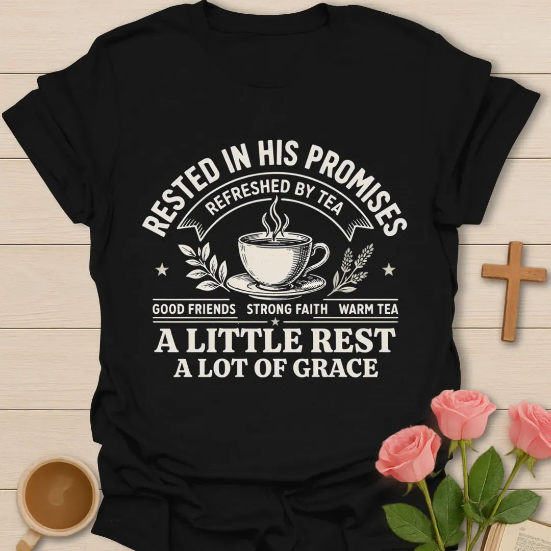 Rested In His Promises, Refreshed By Tea Christian t-shirt with a teacup, good friends strong faith warm tea, a little rest a lot of grace - Black