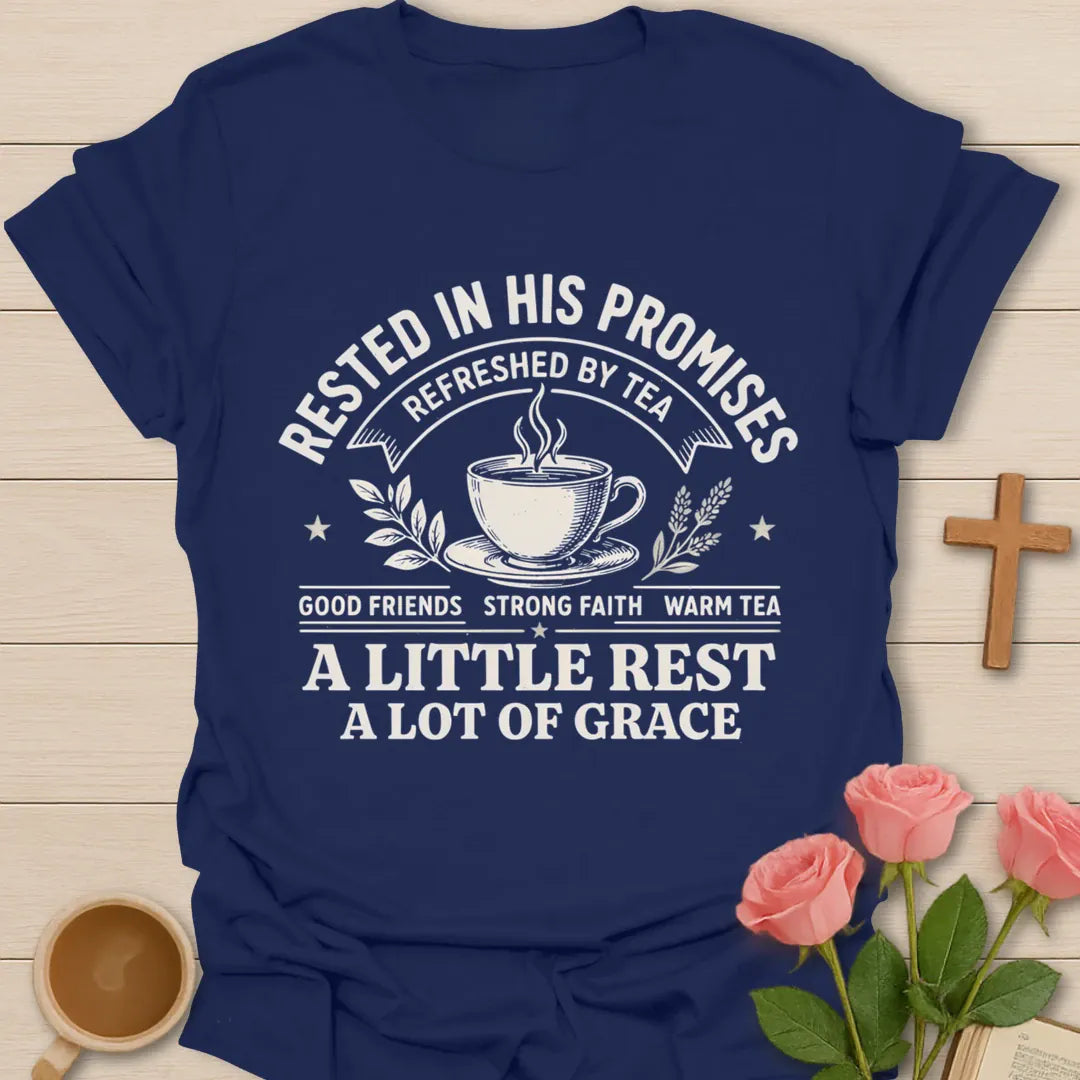 Rested In His Promises, Refreshed By Tea Christian t-shirt with a teacup, good friends strong faith warm tea, a little rest a lot of grace - Navy