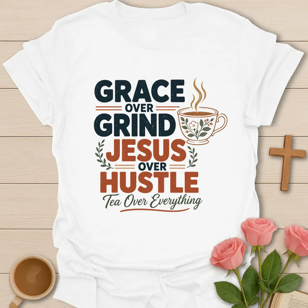 Grace Over Grind, Jesus Over Hustle, Tea Over Everything t-shirt with bold retro lettering and a floral teacup - White