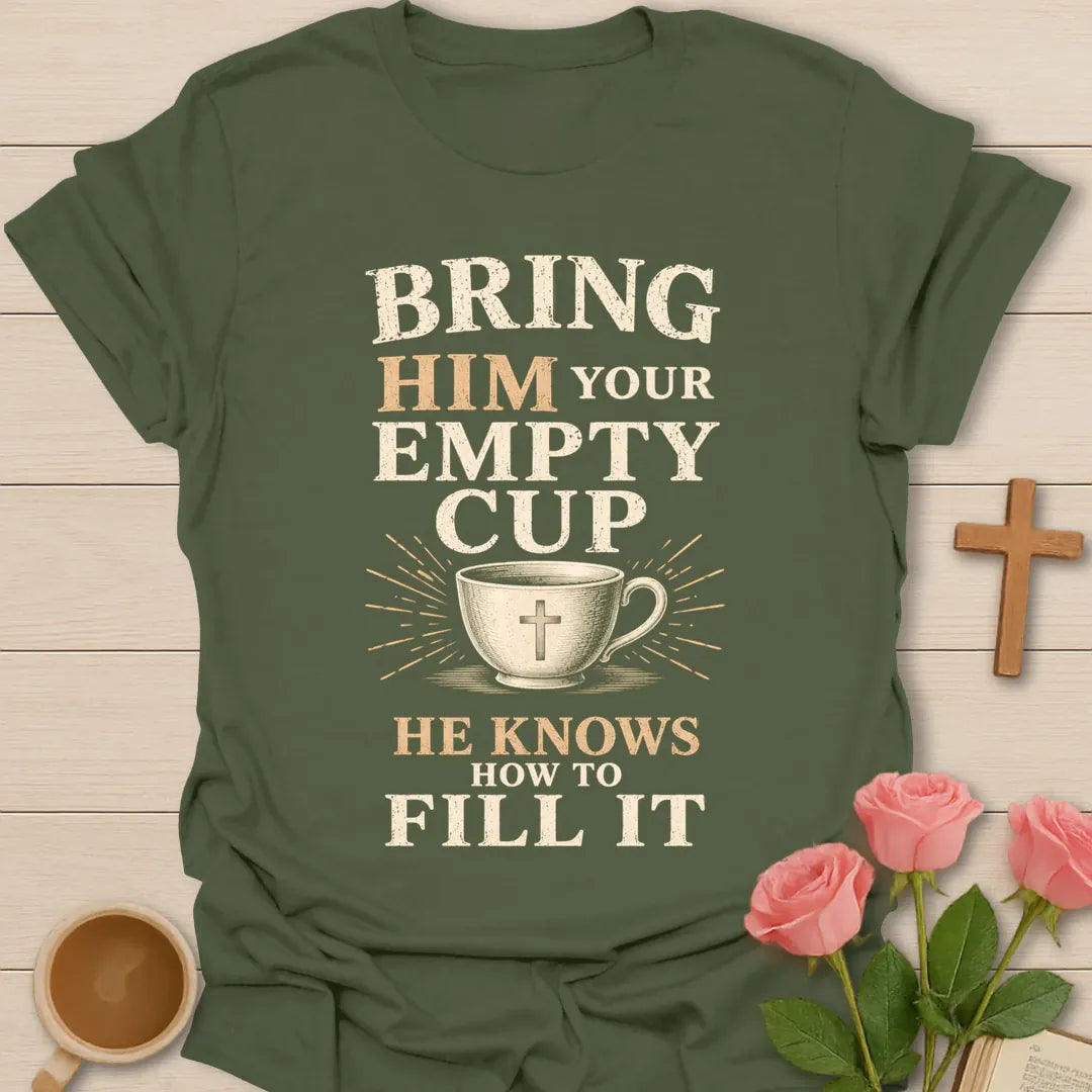 Bring Him Your Empty Cup, He Knows How To Fill It t-shirt with vintage lettering and a teacup marked with a cross. - Military Green