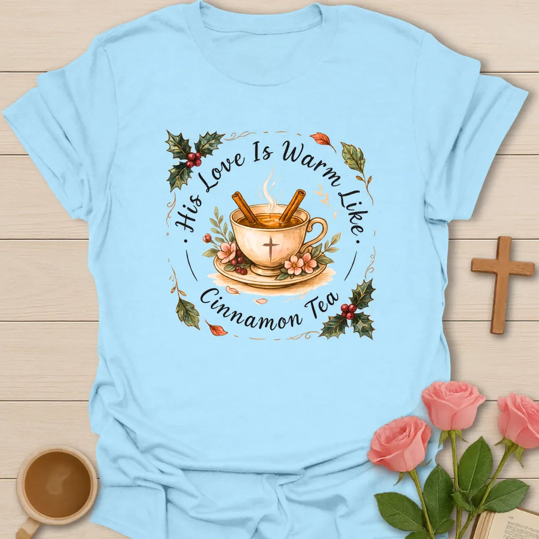 His Love Is Warm Like Cinnamon Tea shirt with teacup, cinnamon sticks, cross, holly berries, florals, and warm tea design. - Light Blue