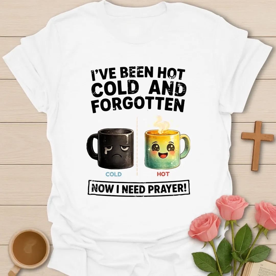 I've Been Hot, Cold And Forgotten, Now I Need Prayer funny Christian t-shirt with a sad cold mug and a happy hot mug - White