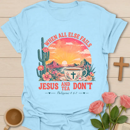 When All Else Fails Jesus and Tea Don’t shirt with desert sunset, cactus, teacup, cross, and Philippians 4:6-7 text. - Light Blue