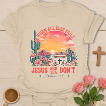 When All Else Fails Jesus and Tea Don’t shirt with desert sunset, cactus, teacup, cross, and Philippians 4:6-7 text. - Sand