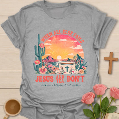 When All Else Fails Jesus and Tea Don’t shirt with desert sunset, cactus, teacup, cross, and Philippians 4:6-7 text. - Sport Grey