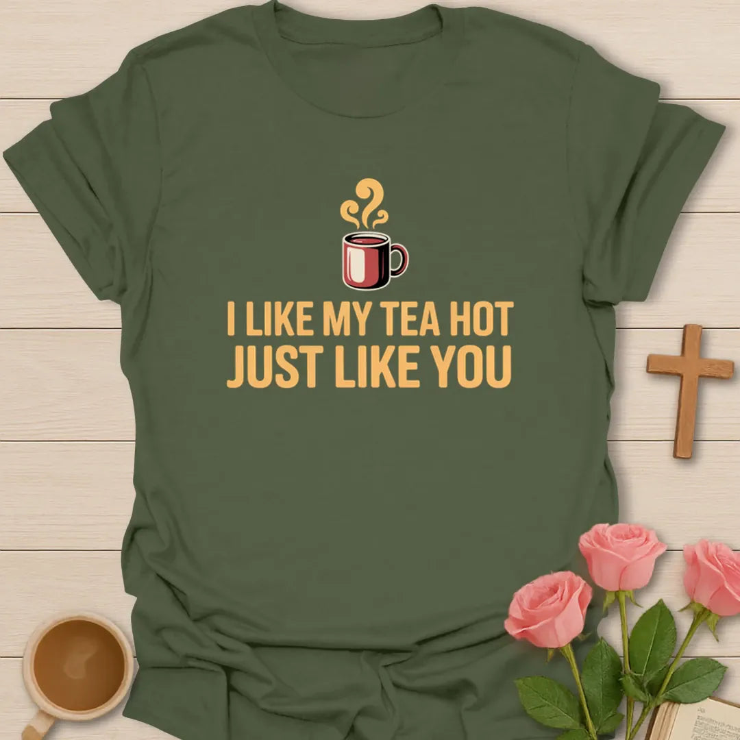 Tea Hot Like You T-Shirt KozzyCo Christian and tea lover design