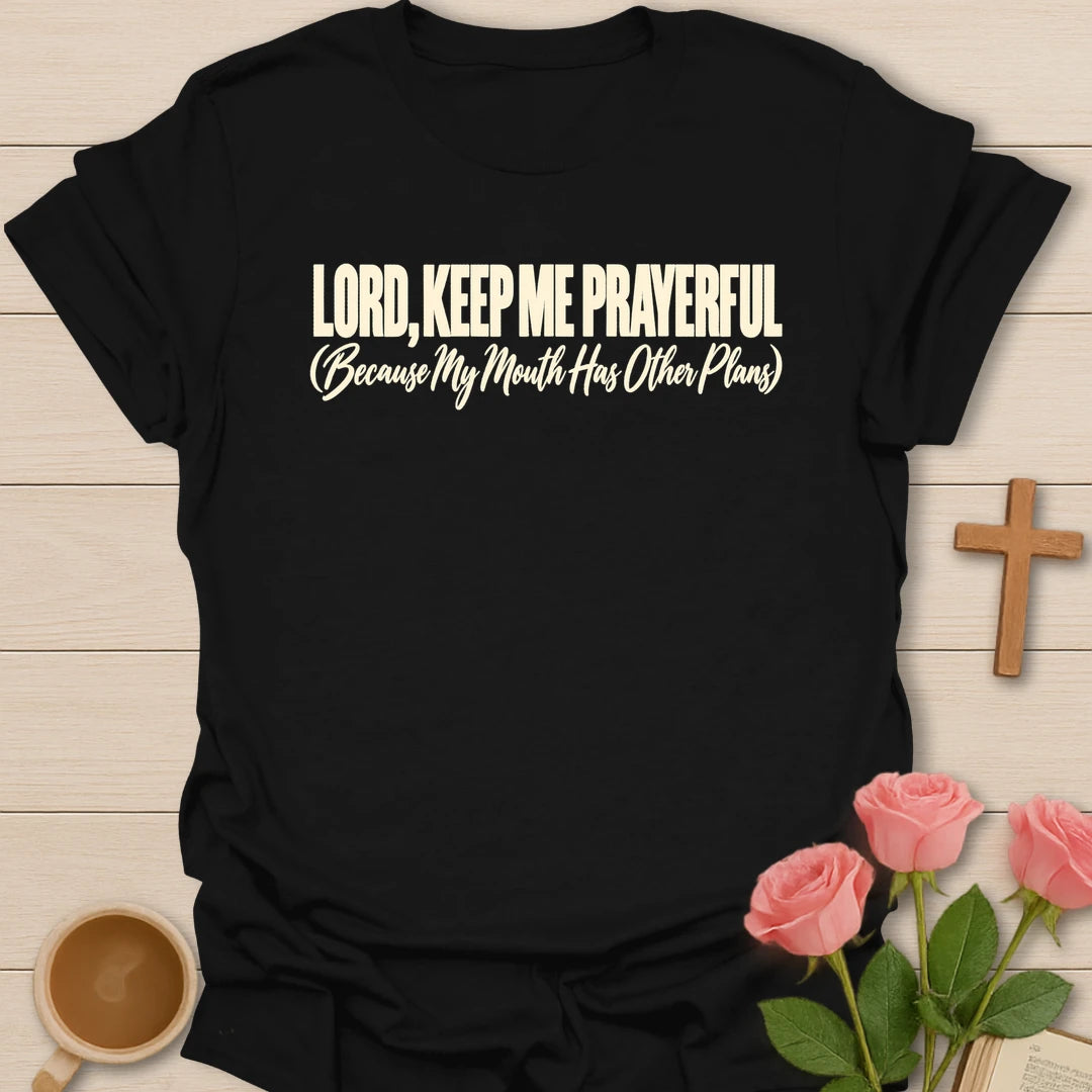 Lord, Keep Me Prayerful (Because My Mouth Has Other Plans) t-shirt with bold cream lettering and a script subtitle - Black