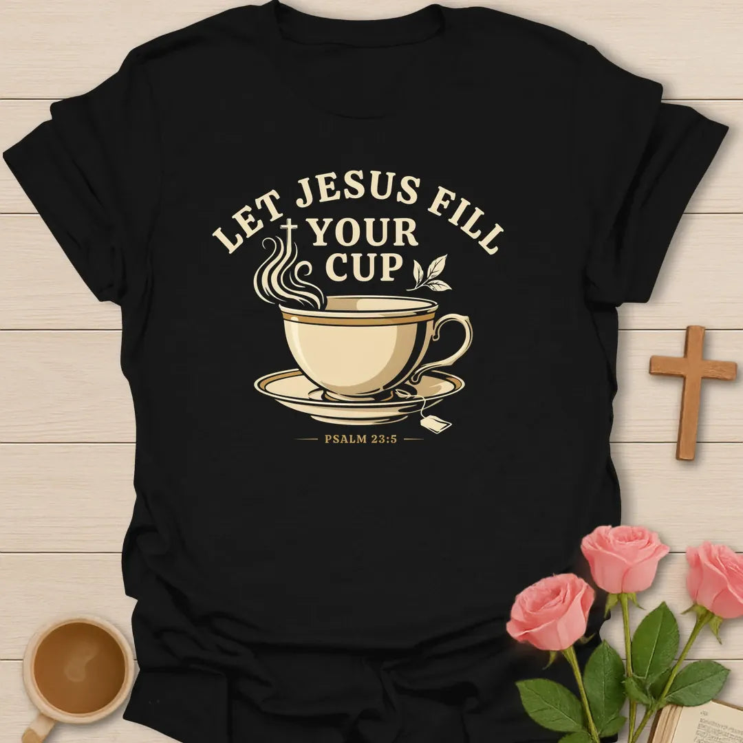 Let Jesus Fill Your Cup shirt with teacup, steam, leaves, tea tag, and Psalm 23:5 text. - Black