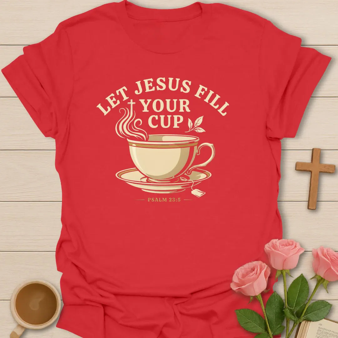 Let Jesus Fill Your Cup shirt with teacup, steam, leaves, tea tag, and Psalm 23:5 text. - Red