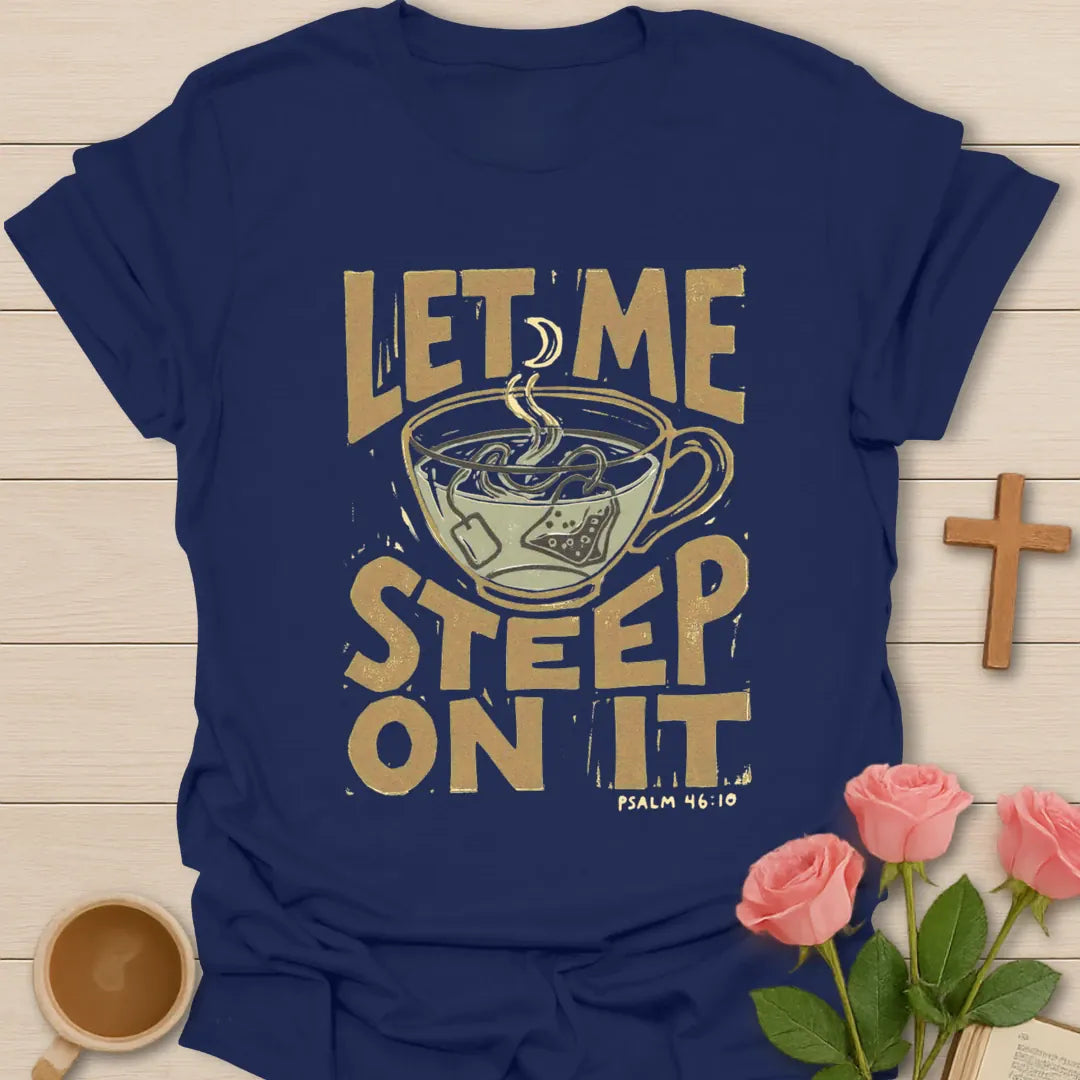 Let Me Steep On It Christian t-shirt with faith-inspired tea lettering design - Navy